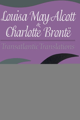 Louisa May Alcott & Charlotte Bronte: Transatlantic Translations by Doyle, Christine