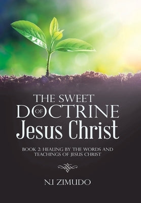 The Sweet Doctrine of Jesus Christ: Book 2: Healing by the Words and Teachings of Jesus Christ by Zimudo, N. I.