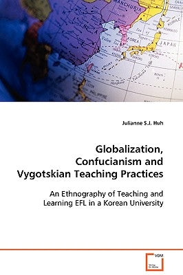 Globalization, Confucianism and Vygotskian Teaching Practices by Huh, Julianne S. J.