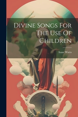 Divine Songs For The Use Of Children by Watts, Isaac