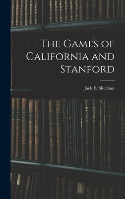 The Games of California and Stanford by Sheehan, Jack F.