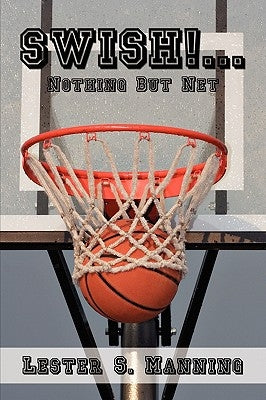 Swish!...Nothing But Net by Manning, Lester S.