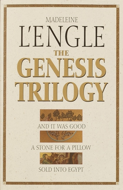 The Genesis Trilogy: And It Was Good, A Stone for a Pillow, Sold into Egypt by L'Engle, Madeleine