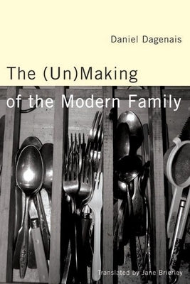The (Un)Making of the Modern Family by Dagenais, Daniel