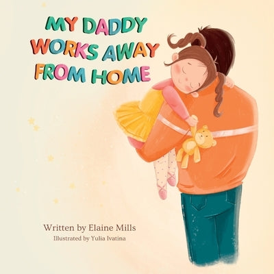 My Daddy Works Away From Home by Mills, Elaine