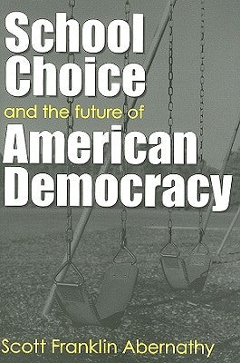 School Choice and the Future of American Democracy by Abernathy, Scott