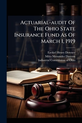 Actuarial-audit Of The Ohio State Insurance Fund As Of March 1, 1919 by Downey, Ezekiel Henry