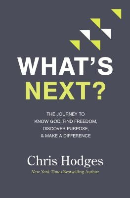 What's Next?: The Journey to Know God, Find Freedom, Discover Purpose, and Make a Difference by Hodges, Chris