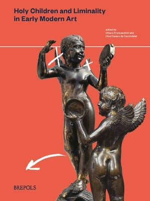 Holy Children and Liminality in Early Modern Art by Franceschini, Chiara