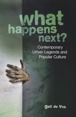 What Happens Next?: Contemporary Urban Legends and Popular Culture by De Vos, Gail