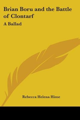 Brian Boru and the Battle of Clontarf: A Ballad by Hime, Rebecca Helena