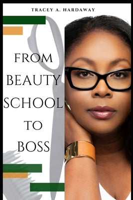 From Beauty School to Boss: Don't Wait to Be the Boss You Know You Are by Hardaway, Tracey A.