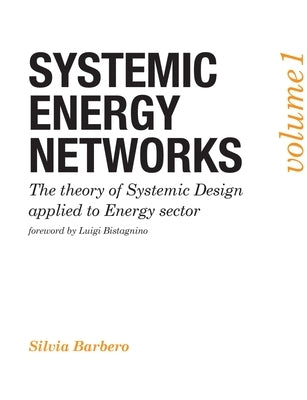 Systemic Energy Networks, Vol. 1. The theory of Systemic Design applied to Energy sector by Barbero, Silvia