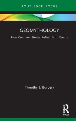 Geomythology: How Common Stories Reflect Earth Events by Burbery, Timothy J.