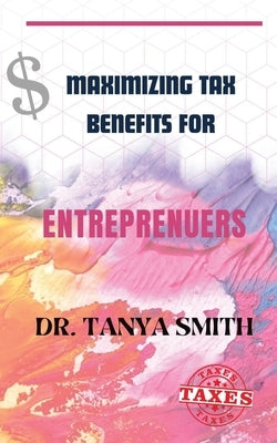 Maximizing Tax Benefits for Entreprenuers by Smith, Tanya