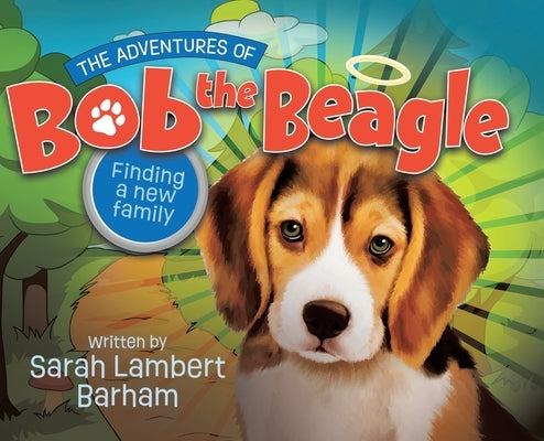 The Adventures of Bob the Beagle: Finding A New Family by Barham, Sarah Lambert