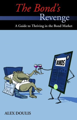 The Bond's Revenge: A Guide to Thriving in the Bond Market by Doulis, Alex