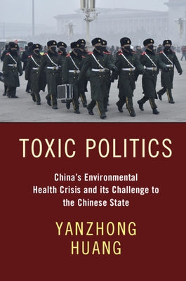 Toxic Politics: China's Environmental Health Crisis and Its Challenge to the Chinese State by Huang, Yanzhong