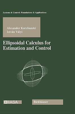 Ellipsoidal Calculus for Estimation and Control by Kurzhanski, Alexander