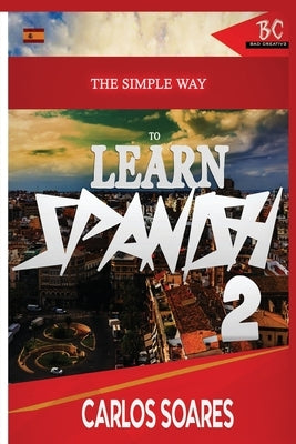 The Simple Way to Learn Spanish 2 by Soares, Carlos