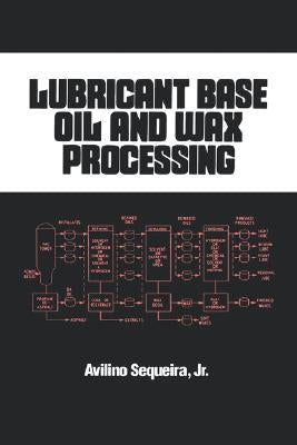 Lubricant Base Oil and Wax Processing by Sequeira, Avilino