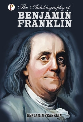 The Autobiography of Benjamin Franklin by Franklin, Benjamin