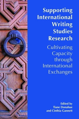 Supporting International Writing Studies Research: Cultivating Capacity Through International Exchanges by Donahue, Tiane