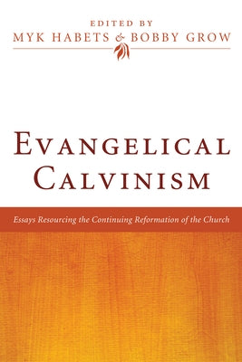 Evangelical Calvinism by Habets, Myk