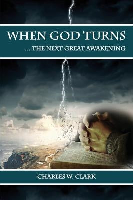When God Turns: The Next Great Awakening by Clark, Charles W.