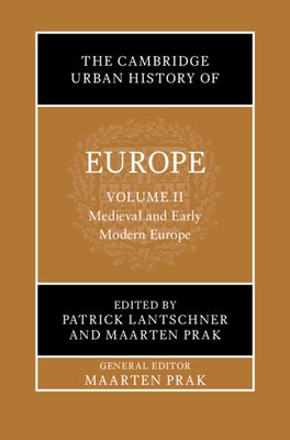 The Cambridge Urban History of Europe: Volume 2, Medieval and Early Modern Europe by Lantschner, Patrick