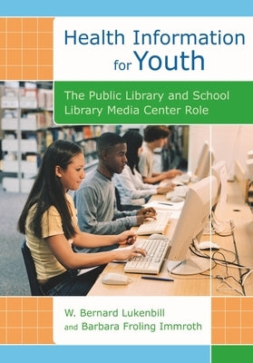 Health Information for Youth: The Public Library and School Library Media Center Role by Lukenbill, W. Bernard