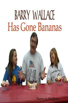 Barry Wallace Has Gone Bananas by Wallace, Barry J.