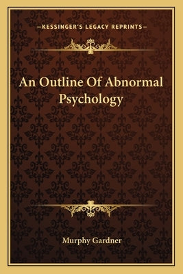 An Outline Of Abnormal Psychology by Gardner, Murphy