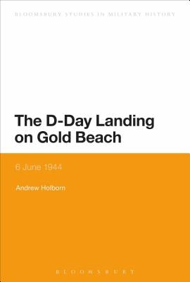 The D-Day Landing on Gold Beach: 6 June 1944 by Holborn, Andrew