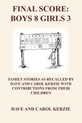 Final Score: Boys 8 Girls 3: Family Stories as Recalled by Dave and Carol Kerzie with Contributions from Their Children by Kerzie, Dave