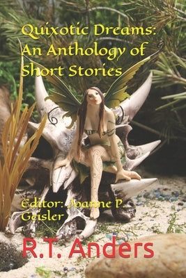 Quixotic Dreams: An Anthology of Short Stories by Geisler, Joanne P.