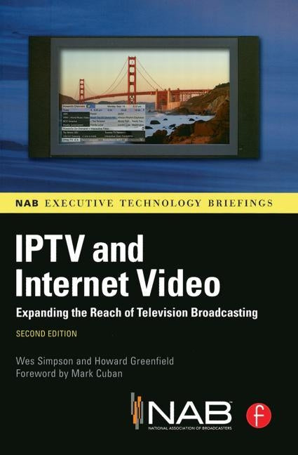 Iptv and Internet Video: Expanding the Reach of Television Broadcasting by Simpson, Wes