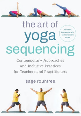 The Art of Yoga Sequencing: Contemporary Approaches and Inclusive Practices for Teachers and Practitioners- For Basic, Flow, Gentle, Yin, and Rest by Rountree, Sage