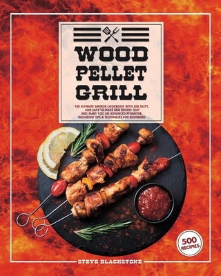 Wood Pellet Grill: The Ultimate Smoker Cookbook With 500 Tasty, And Easy-To-Make BBQ Recipes That Will Make You An Advanced Pitmaster. In by Blackstone, Steve