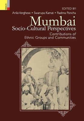 Mumbai: Socio-Cultural Perspectives - Contributions of Ethnic Groups and Communities by V. E. R. G. H. E. S. E., A. N. I. L. a.