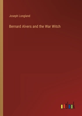 Bernard Alvers and the War Witch by Longland, Joseph