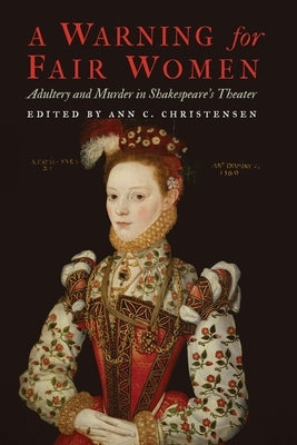 A Warning for Fair Women: Adultery and Murder in Shakespeare's Theater by Christensen, Ann C.