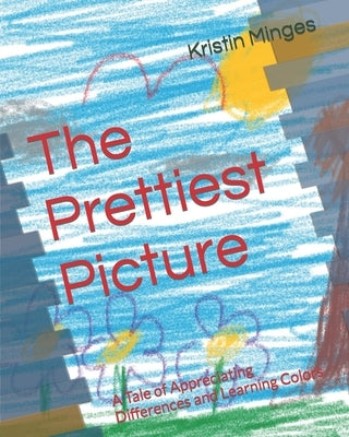 The Prettiest Picture: A Tale of Appreciating Differences and Learning Colors by Minges, Kristin
