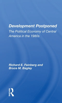 Development Postponed: The Political Economy of Central America in the 1980s by Feinberg, Richard E.