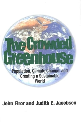 The Crowded Greenhouse: Population, Climate Change, and Creating a Sustainable World by Firor, John