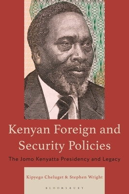Kenyan Foreign and Security Policies: The Jomo Kenyatta Presidency and Legacy by Cheluget, Kipyego