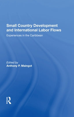 Small Country Development and International Labor Flows: Experiences in the Caribbean by Maingot, Anthony