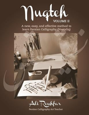 Nuqteh (Vol. II): A New, Easy, and Effective Method to Learn Persian Calligraphy(Nastaliq) by Rouhfar, Ali
