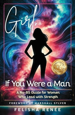 Girl, If You Were a Man: A No-BS Guide for Women Who Lead with Strength by Sylver, Marshall