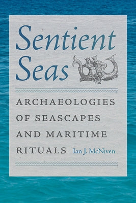 Sentient Seas: Archaeologies of Seascapes and Maritime Rituals by McNiven, Ian J.